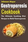 Gastroparesis Diet Cookbook: The Ultimate Soothing Diet Recipes to Relief Gastroparesis - Johnson Mayor - 9798593969675