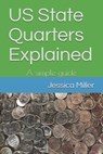 US State Quarters Explained: A simple guide - Jessica a. Miller - 9798594353077