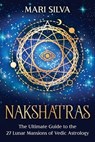 Nakshatras: The Ultimate Guide to the 27 Lunar Mansions of Vedic Astrology - Mari Silva - 9798595539609
