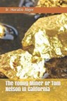The Young Miner or Tom Nelson in California - ALGER,  Horatio, Jr. - 9798596178012