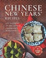 Chinese New Years' Recipes: Get A Glimpse of The Chinese Celebration with Food - Stephanie Sharp - 9798598553992