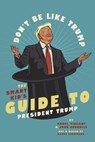 Don't Be Like Trump: The Smart Kid's Guide to President Trump - John Connolly - 9798602842722
