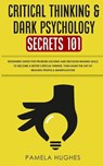 Critical Thinking & Dark Psychology Secrets 101: Beginners Guide for Problem Solving and Decision Making skills to become a better Critical Thinker, t - Pamela Hughes - 9798603871462