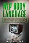 NLP Body Language: How to Analyze People Behavior by Reading Subliminal Brain Vulnerabilities and Control Human Minds with Mental Manipul - Jack Cooper - 9798605668473