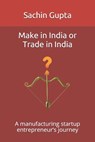 Make in India or Trade in India - Sachin Gupta - 9798605698913