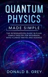 Quantum Physics Made Simple - Donald B Grey - 9798606445226