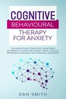 Cognitive Behavioural Therapy for Anxiety: techniques and strategies for retrain the brain to overcome anxiety, panic attacks, depression, insomnia an - Dan Smith - 9798606713028