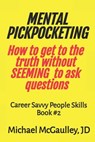 MENTAL PICKPOCKETING How to Get to the Truth Without Seeming to Ask Questions - Michael McGaulley Jd - 9798609320698