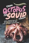 From Octopus to Squid Cookbook: Simple, Inventive Delicious Octopus Recipes That Will Leave Your Guests Wanting More - Stephanie Sharp - 9798609505040