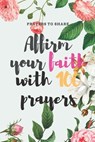 Affirm your faith with 100 prayers: prayers to share: prayer list - prayer - answered - 6*9 - Bestnote Quotes - 9798610210001