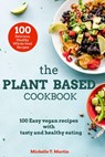 The Plant based cookbook: 100 Easy vegan recipes with tasty and healthy eating - Michelle T. Martin - 9798611445365