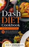 Dash Diet Cookbook for Beginners: 555 Amazing and Simple Recipes for 2020. Lose Weight Fast, Easy and in Healthy Way! - July Anderson - 9798611555088