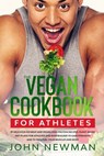 Vegan Cookbook for Athletes: 99 delicious no meat and vegan high protein recipes plant-based diet plans for athletes and bodybuilder to gain streng - John Newman - 9798611854686