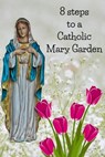 8 Steps To A Catholic Mary Garden - Kenneth Loxley - 9798612750598