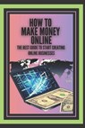 How to Make Money Online: The best guide to start creating online businesses! - Mentes Libres - 9798613296880