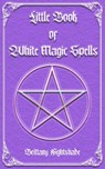 Little Book of White Magic Spells - Brittany Nightshade - 9798613959693