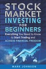 Stock Market Investing for Beginners: Everything You Need to Know to Start Trading and Achieve Financial Freedom - Mark Johnson - 9798616015693