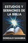 Estudios y sermones de la Biblia: Bosquejos cristianos para estudiar y predicar - Gonzalo Sanabria - 9798616019820