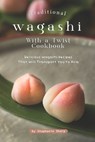 Traditional Wagashi with a Twist Cookbook: Delicious Wagashi Recipes That Will Transport You to Asia - Stephanie Sharp - 9798617482883