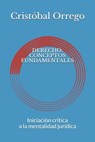 Derecho: CONCEPTOS FUNDAMENTALES: Iniciación crítica a la mentalidad jurídica - Cristóbal Orrego - 9798619374209
