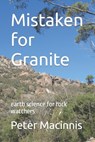 Mistaken for Granite: earth science for rock watchers - Peter Macinnis - 9798620093632