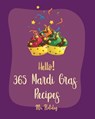 Hello! 365 Mardi Gras Recipes: Best Mardi Gras Cookbook Ever For Beginners [Crab Cookbook, Mini Cakes Cookbook, Asian Appetizer Cookbook, Cajun Shrim - Holiday - 9798620396856
