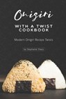 Onigiri with a Twist Cookbook: Modern Onigiri Recipe Twists - Stephanie Sharp - 9798621293932