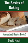 The Basics of Baking: How to Make Breads, Biscuits, and other Homemade Goodies Includes No-Fail Bread Recipes - David Nash - 9798623052629