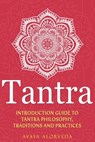 Tantra: Introduction Guide to Tantra Philosophy, Traditions and Practices - Avaya Alorveda - 9798623372109