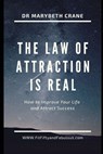 The Law of Attraction is Real!: How to Improve Your Life and Attract Success - Marybeth Crane - 9798624568181