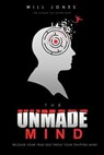 The UnMade Mind: Release Your True Self From Your Trapped Mind - JONES,  Will - 9798625792394