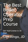 The Best Boiler Operator Prep Course: Get Your License in 30 Days - Dan Ringo - 9798627881560