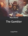 The Gambler: Large Print - BRAND,  Max - 9798630177902