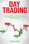Day Trading: The Ultimate Beginners Guide to Learn Proved Day Trading Strategies to Make Money Online from The Comfort of Your Home - Mark Swing - 9798630564689