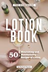 The Homemade Lotion Book: 50 Nourishing and Moisturizing Recipes of Lotion - Rachael Rayner - 9798632412049