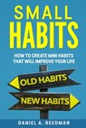 Small Habits: How to Create Mini Habits That will Improve your Life - Daniel a. Reedman - 9798632501736