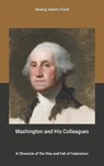 Washington and His Colleagues - FORD,  Henry Jones - 9798635382875
