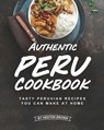 Authentic Peru Cookbook: Tasty Peruvian Recipes You Can Make at Home - Heston Brown - 9798636421405