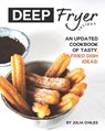 Deep Fryer Recipes: An Updated Cookbook of Tasty, Fried Dish Ideas! - Julia Chiles - 9798637349470