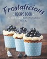 Frostalicious Recipe Book: Your Guide to Easy and Delicious Frosting Recipes! - Valeria Ray - 9798638216528
