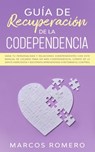 Guía de recuperación de la codependencia: Sana tu personalidad y relaciones codependientes con este manual de usuario para no más codependencia, cúrat - Marcos Romero - 9798638395728