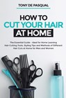 How to Cut Your Hair at Home - Tony de Pasqual - 9798638420963