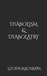 Diabolism & Diabolatry - BLACKRAIN,  Lucien - 9798638547004