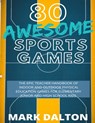 80 Awesome Sports Games: The Epic Teacher Handbook of 80 Indoor and Outdoor Physical Education Games for Elementary and High School Kids - Mark Dalton - 9798639589959