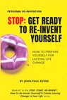 Stop: Get Ready To Re-Invent Yourself: How To Prepare Yourself For Lasting Life Change - John-Paul Byrne - 9798639705090