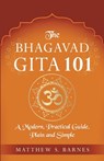 The Bhagavad Gita 101: a modern, practical guide, plain and simple - Matthew Barnes - 9798639776946