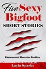 Five Sexy Bigfoot Short Stories - SPARKS,  Layla - 9798640208290