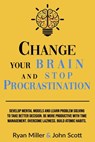 Change Your Brain and Stop Procrastination: Develop Mental Models and Learn Problem Solving to Take Better Decisions. Be More Productive with Time Man - John Scott - 9798640272574