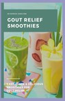 Gout Relief Smoothies: Easy, quick and delicious smoothies for gout relief - Patrick Hamilton - 9798640365818