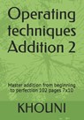 Operating techniques Addition 2: Master addition from beginning to perfection 102 pages 7x10 - Issam Khouni - 9798640880922